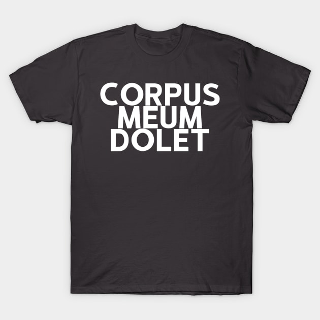 Corpus Meum Dolet: I Ache All Over (Latin Phrase) T-Shirt by StillInBeta